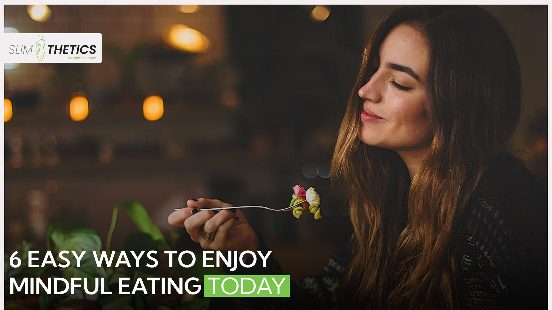 6 Easy Ways to Enjoy Mindful Eating Today